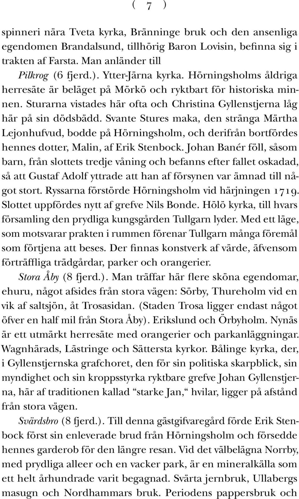 Svante Stures maka, den stränga Märtha Lejonhufvud, bodde på Hörningsholm, och derifrån bortfördes hennes dotter, Malin, af Erik Stenbock.