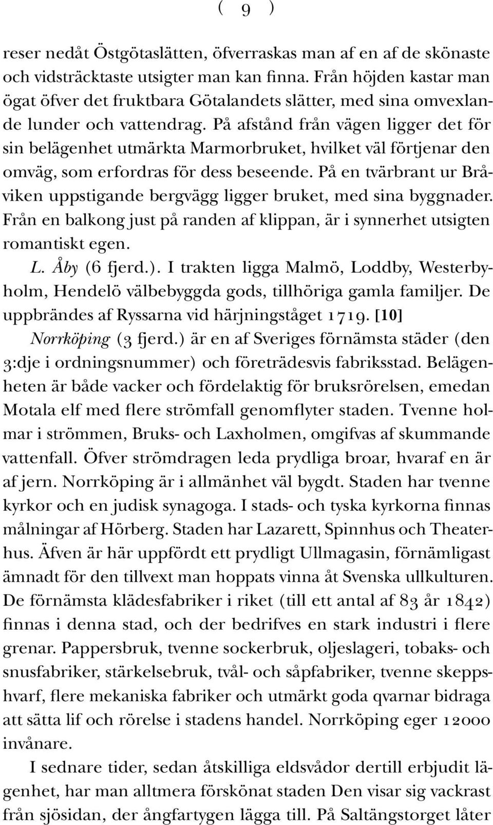 På afstånd från vägen ligger det för sin belägenhet utmärkta Marmorbruket, hvilket väl förtjenar den omväg, som erfordras för dess beseende.