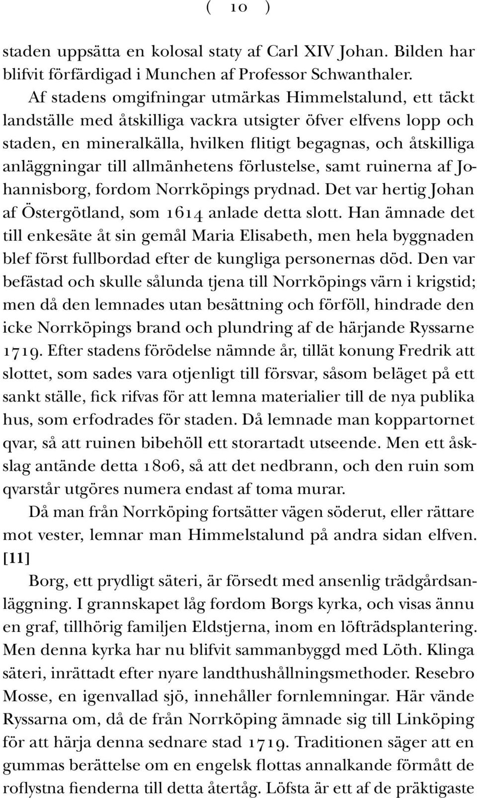 anläggningar till allmänhetens förlustelse, samt ruinerna af Johannisborg, fordom Norrköpings prydnad. Det var hertig Johan af Östergötland, som 1614 anlade detta slott.