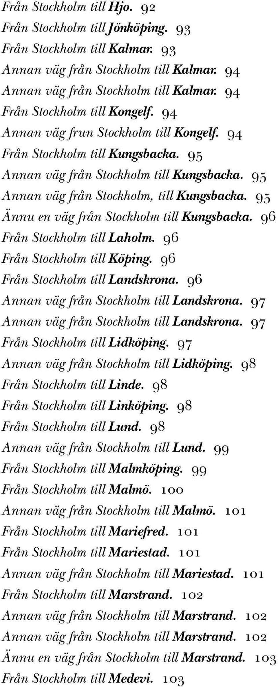 95 Ännu en väg från Stockholm till Kungsbacka. 96 Från Stockholm till Laholm. 96 Från Stockholm till Köping. 96 Från Stockholm till Landskrona. 96 Annan väg från Stockholm till Landskrona.