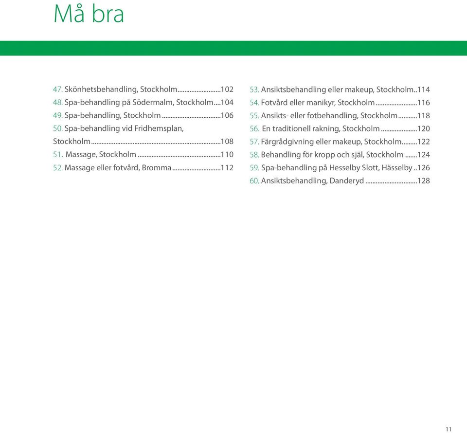 Ansiktsbehandling eller makeup, Stockholm..114 54. Fotvård eller manikyr, Stockholm...116 55. Ansikts- eller fotbehandling, Stockholm...118 56.