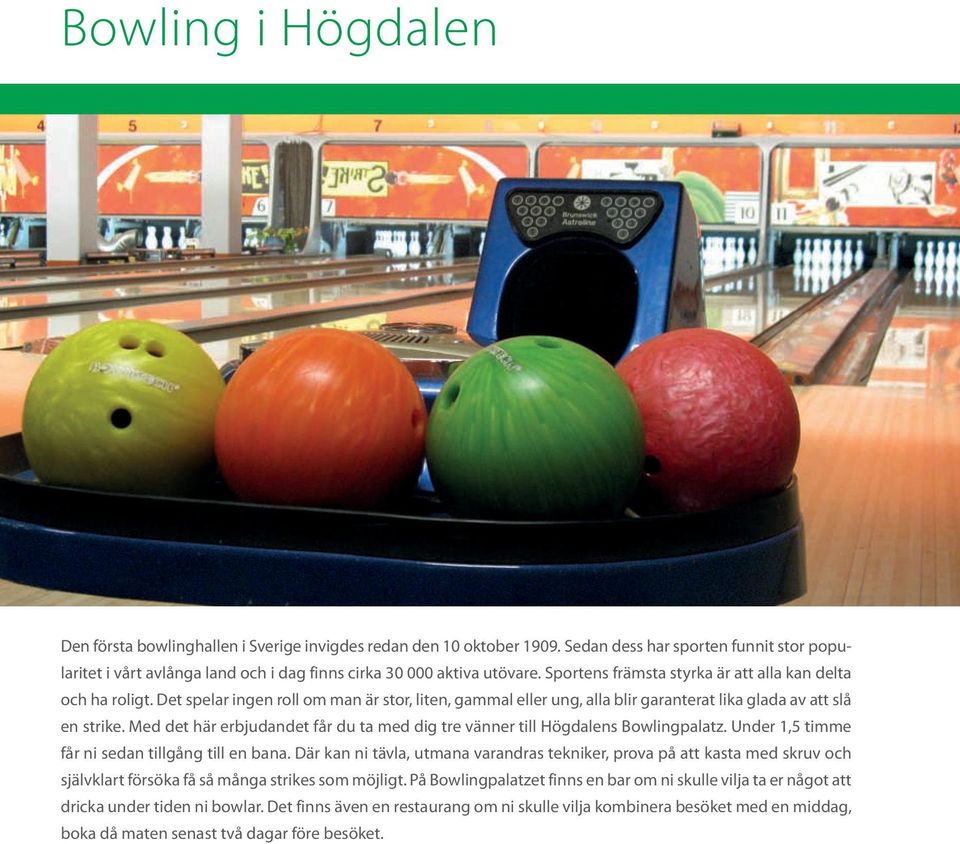 Det spelar ingen roll om man är stor, liten, gammal eller ung, alla blir garanterat lika glada av att slå en strike. Med det här erbjudandet får du ta med dig tre vänner till Högdalens Bowlingpalatz.