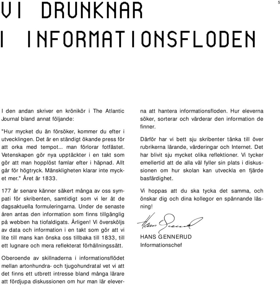 Mänskligheten klarar inte mycket mer." Året är 1833. 177 år senare känner säkert många av oss sympati för skribenten, samtidigt som vi ler åt de dagsaktuella formuleringarna.