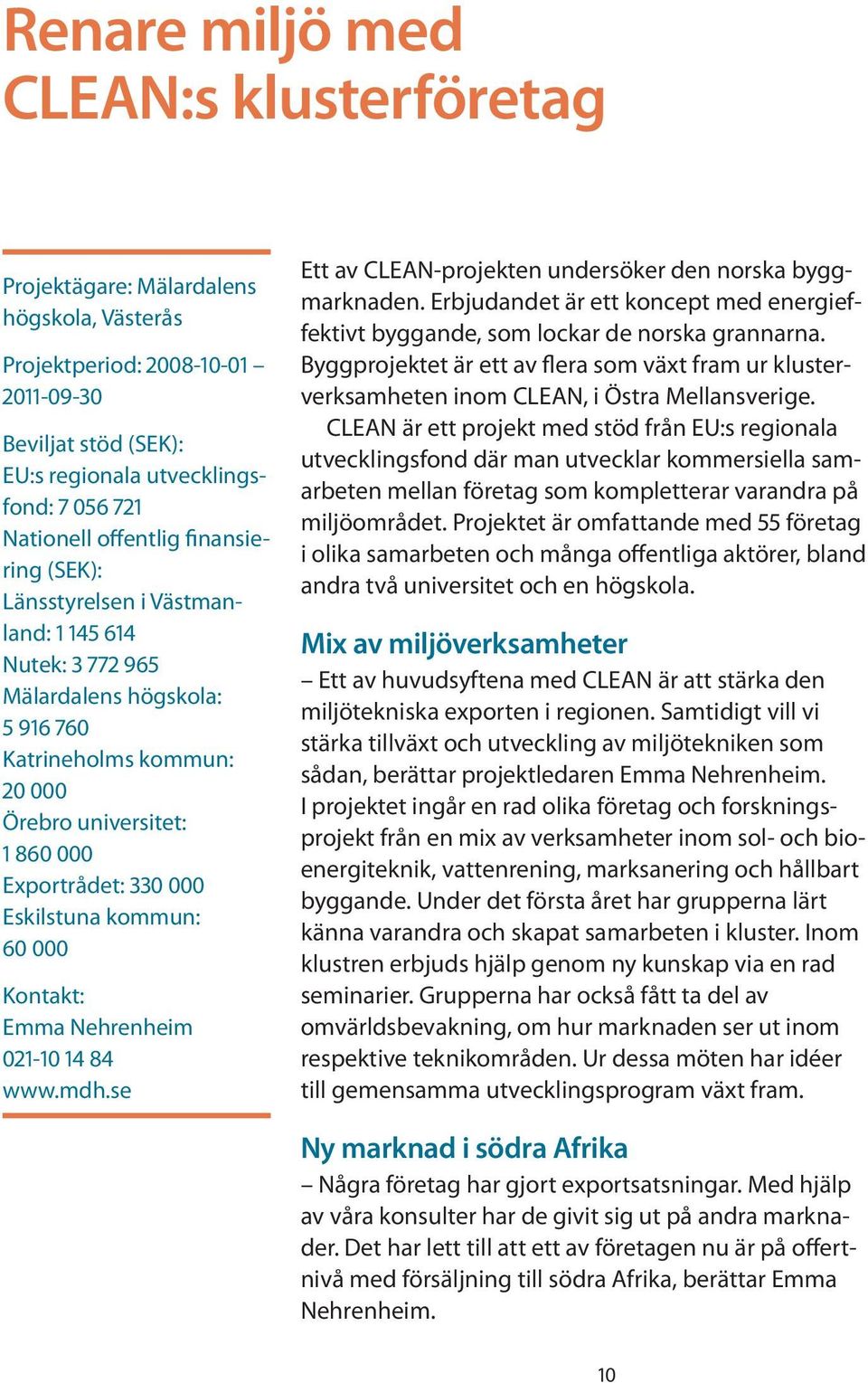 Eskilstuna kommun: 60 000 Kontakt: Emma Nehrenheim 021-10 14 84 www.mdh.se Ett av CLEAN-projekten undersöker den norska byggmarknaden.