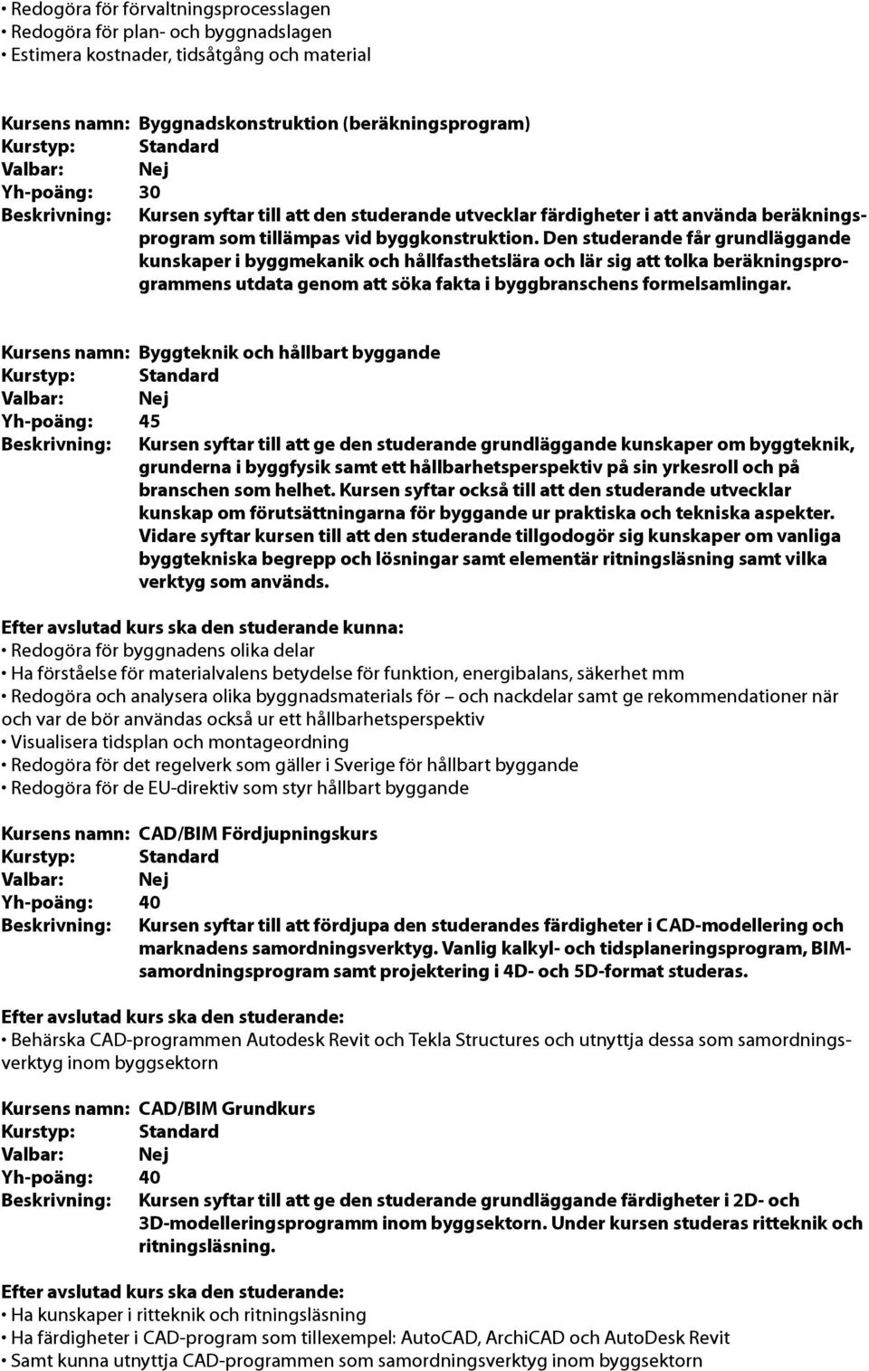 Den studerande får grundläggande kunskaper i byggmekanik och hållfasthetslära och lär sig att tolka beräkningsprogrammens utdata genom att söka fakta i byggbranschens formelsamlingar.