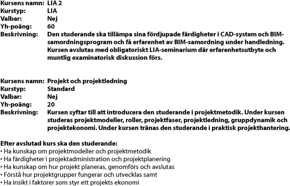 Kursens namn: Projekt och projektledning Yh-poäng: 20 Beskrivning: Kursen syftar till att introducera den studerande i projektmetodik.