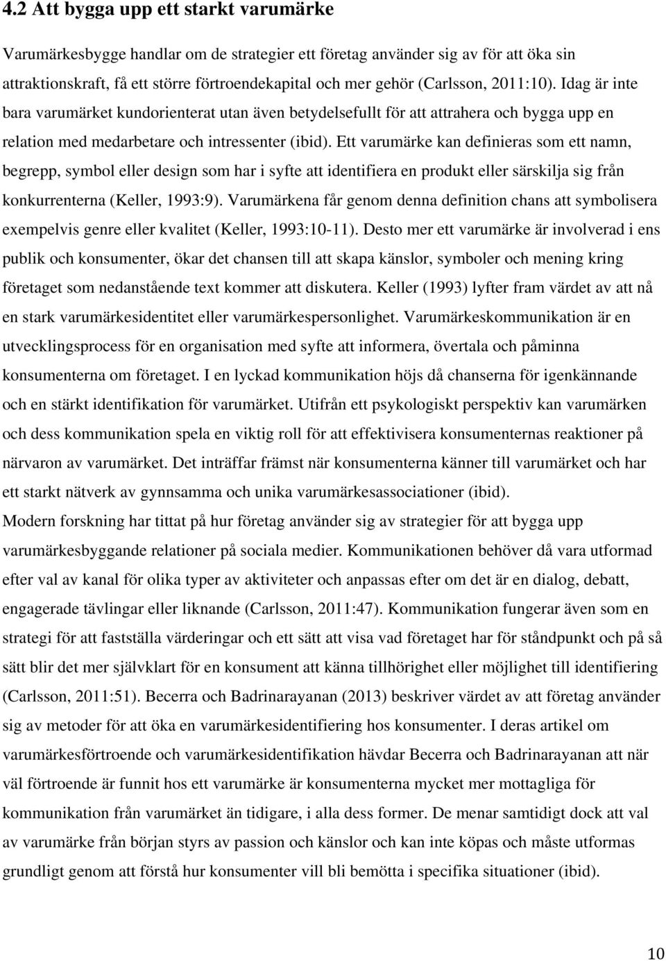 Ett varumärke kan definieras som ett namn, begrepp, symbol eller design som har i syfte att identifiera en produkt eller särskilja sig från konkurrenterna (Keller, 1993:9).