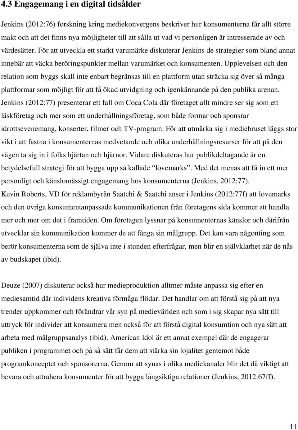 För att utveckla ett starkt varumärke diskuterar Jenkins de strategier som bland annat innebär att väcka beröringspunkter mellan varumärket och konsumenten.