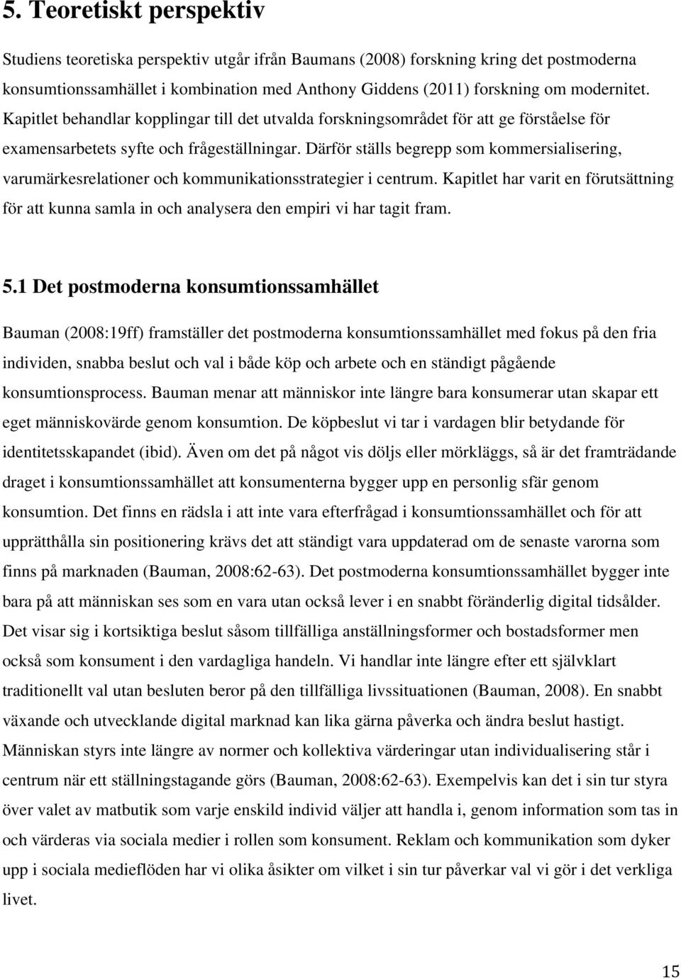 Därför ställs begrepp som kommersialisering, varumärkesrelationer och kommunikationsstrategier i centrum.