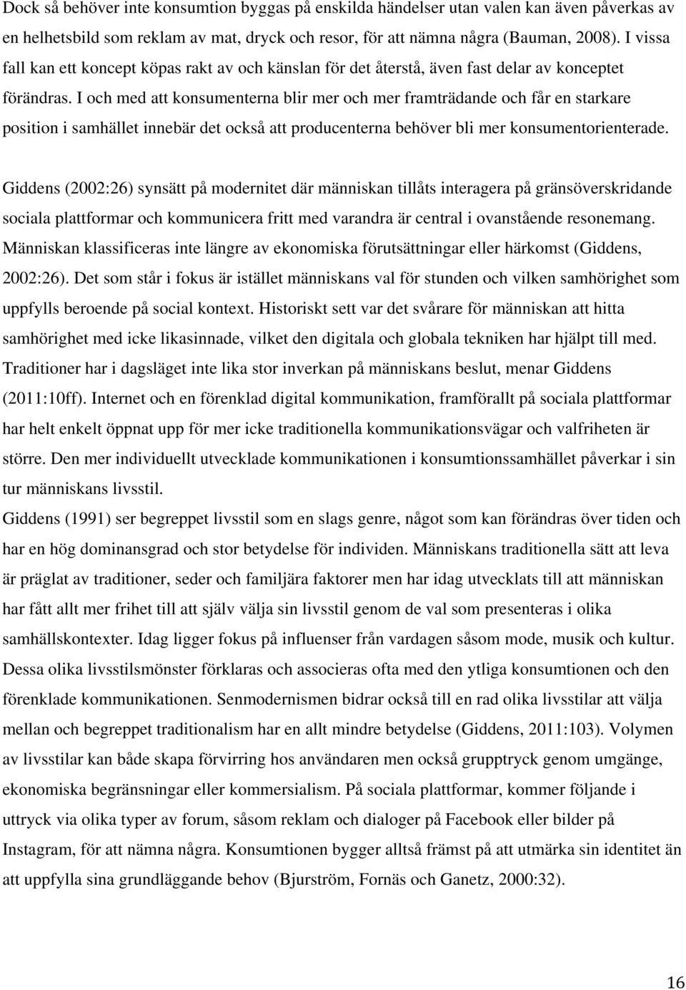 I och med att konsumenterna blir mer och mer framträdande och får en starkare position i samhället innebär det också att producenterna behöver bli mer konsumentorienterade.