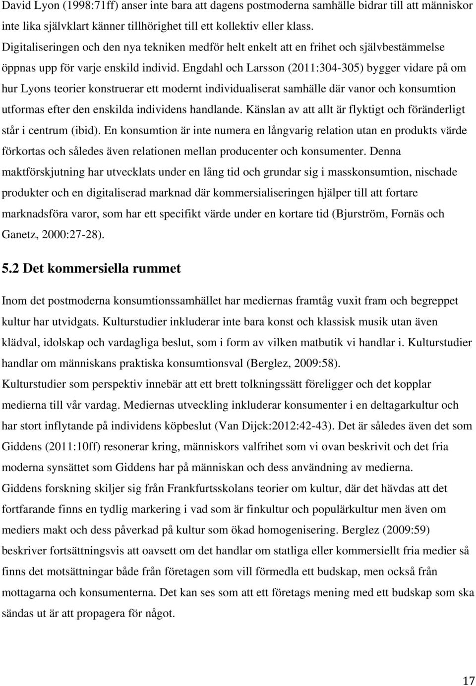 Engdahl och Larsson (2011:304-305) bygger vidare på om hur Lyons teorier konstruerar ett modernt individualiserat samhälle där vanor och konsumtion utformas efter den enskilda individens handlande.