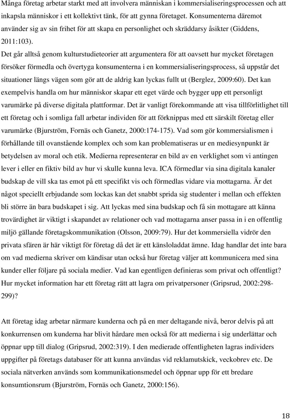 Det går alltså genom kulturstudieteorier att argumentera för att oavsett hur mycket företagen försöker förmedla och övertyga konsumenterna i en kommersialiseringsprocess, så uppstår det situationer