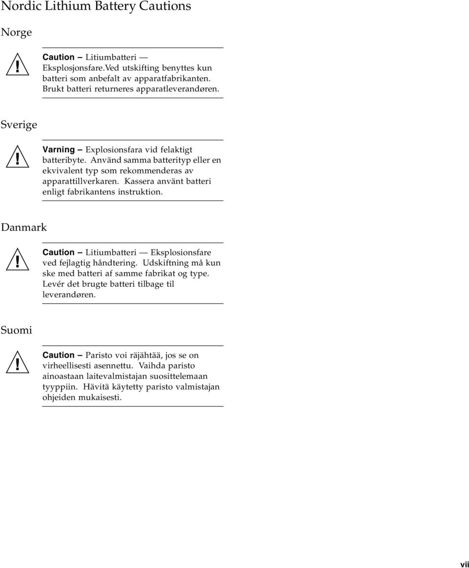 Kassera använt batteri enligt fabrikantens instruktion. Danmark Caution Litiumbatteri Eksplosionsfare ved fejlagtig håndtering. Udskiftning må kun ske med batteri af samme fabrikat og type.