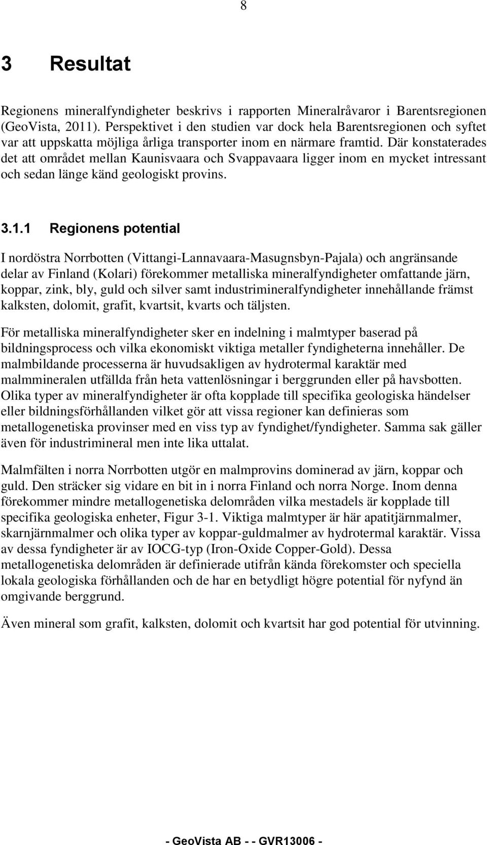 Där konstaterades det att området mellan Kaunisvaara och Svappavaara ligger inom en mycket intressant och sedan länge känd geologiskt provins. 3.1.