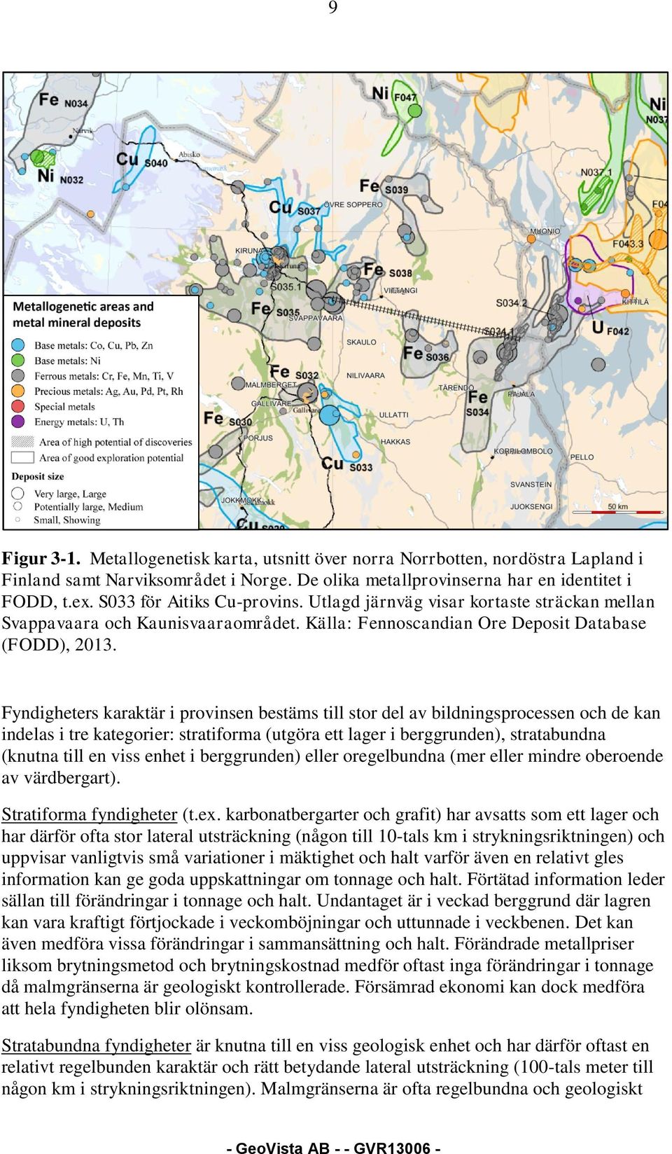 Fyndigheters karaktär i provinsen bestäms till stor del av bildningsprocessen och de kan indelas i tre kategorier: stratiforma (utgöra ett lager i berggrunden), stratabundna (knutna till en viss