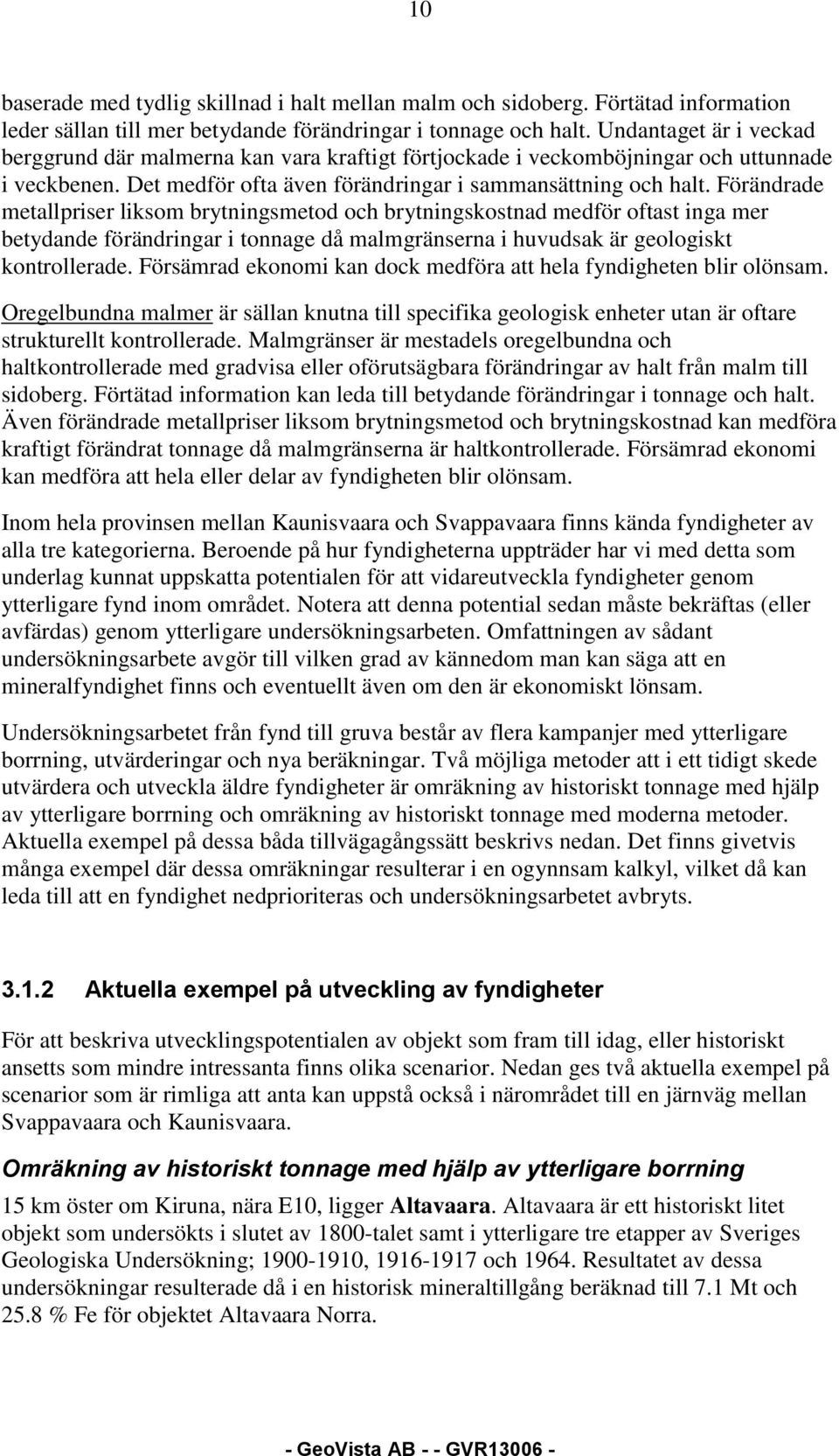 Förändrade metallpriser liksom brytningsmetod och brytningskostnad medför oftast inga mer betydande förändringar i då malmgränserna i huvudsak är geologiskt kontrollerade.