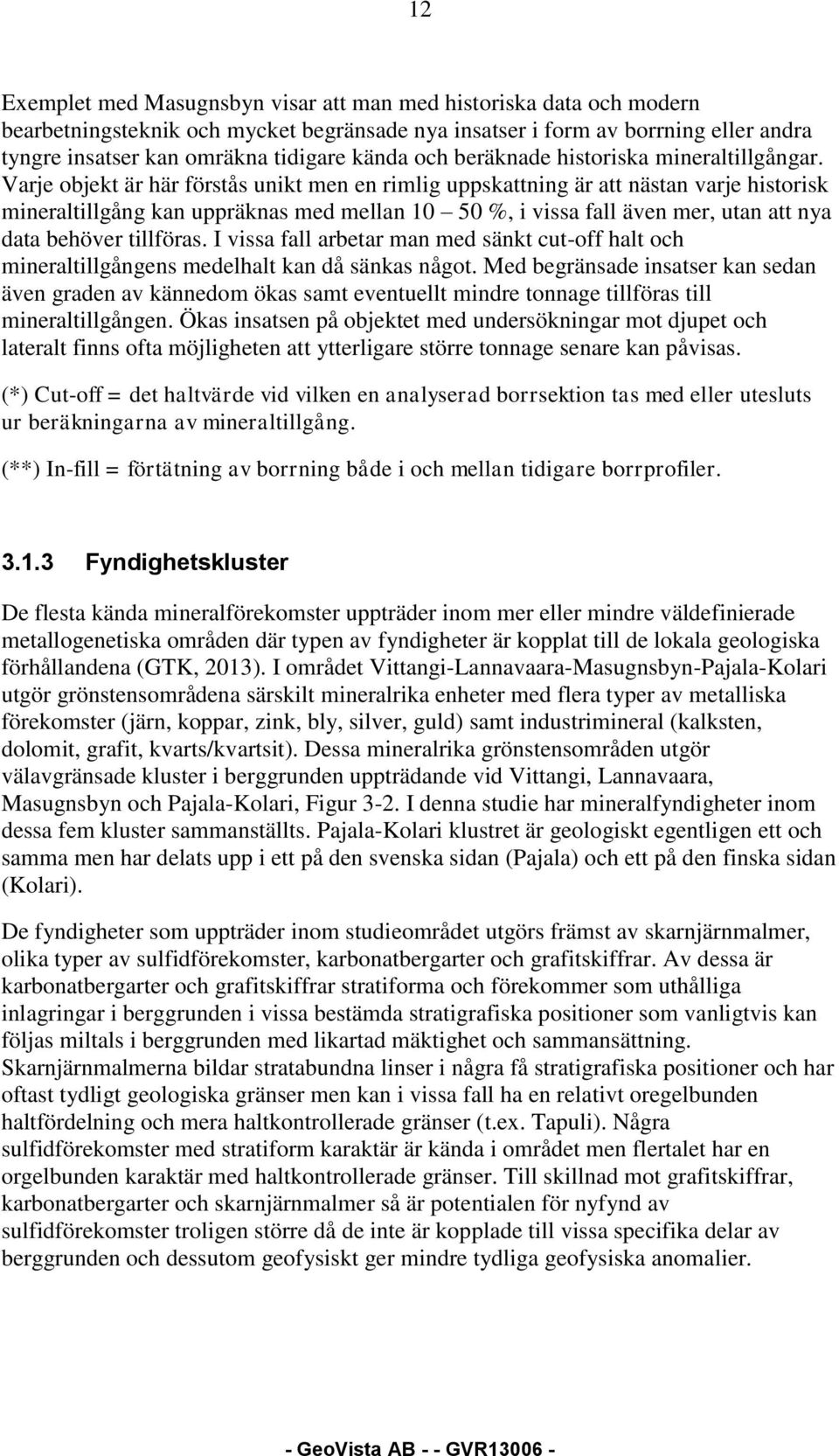 Varje objekt är här förstås unikt men en rimlig uppskattning är att nästan varje historisk mineraltillgång kan uppräknas med mellan 10 50 %, i vissa fall även mer, utan att nya data behöver tillföras.