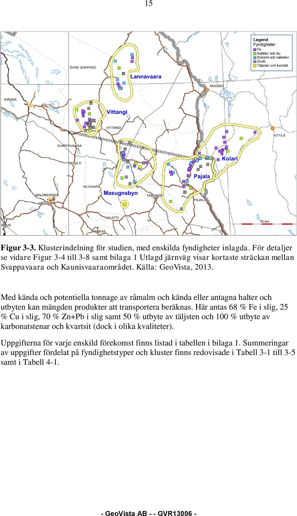 Med kända och potentiella av råmalm och kända eller antagna halter och utbyten kan mängden produkter att transportera beräknas.