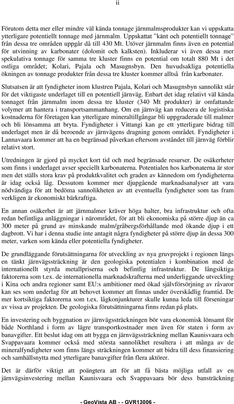 Inkluderar vi även dessa mer spekulativa för samma tre kluster finns en potential om totalt 880 Mt i det ostliga området; Kolari, Pajala och Masugnsbyn.