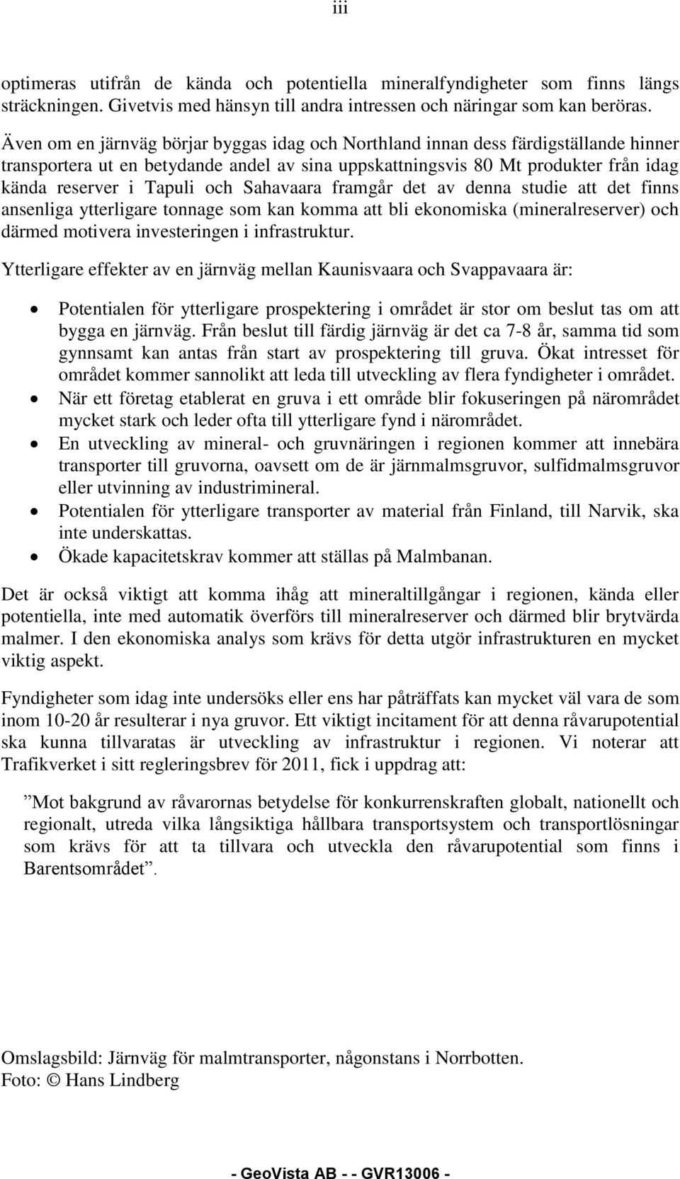 Sahavaara framgår det av denna studie att det finns ansenliga ytterligare som kan komma att bli ekonomiska (mineralreserver) och därmed motivera investeringen i infrastruktur.