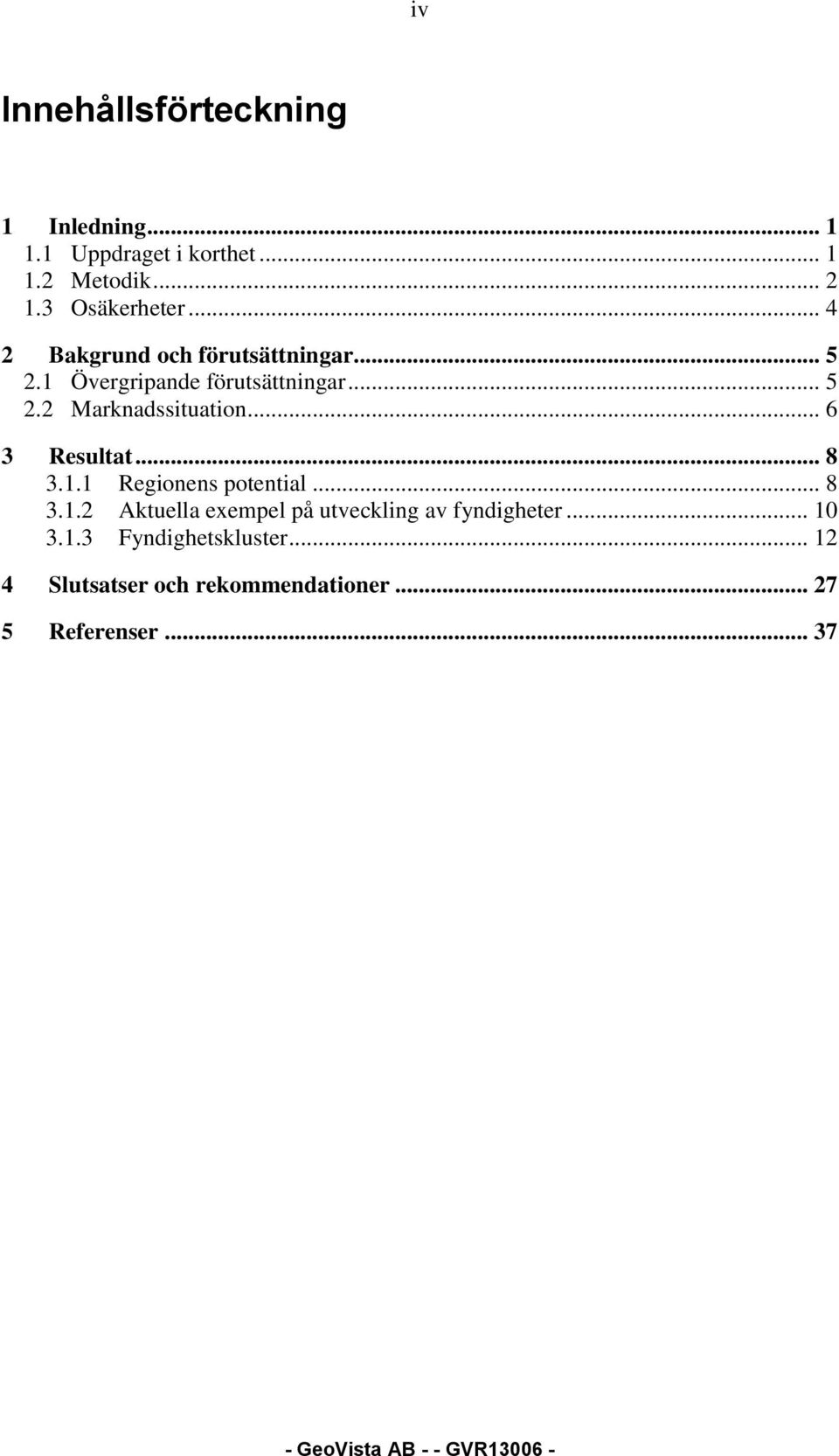 .. 6 3 Resultat... 8 3.1.1 Regionens potential... 8 3.1.2 Aktuella exempel på utveckling av fyndigheter.