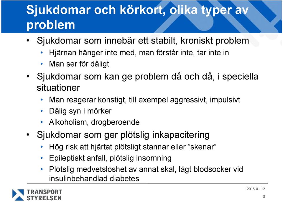 aggressivt, impulsivt Dålig syn i mörker Alkoholism, drogberoende Sjukdomar som ger plötslig inkapacitering Hög risk att hjärtat plötsligt