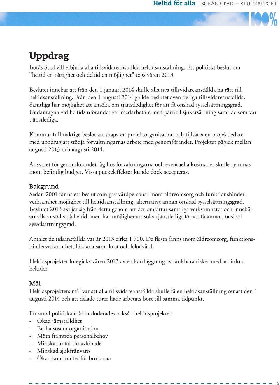 Från den 1 augusti 2014 gällde beslutet även övriga tillsvidareanställda. Samtliga har möjlighet att ansöka om tjänstledighet för att få önskad sysselsättningsgrad.