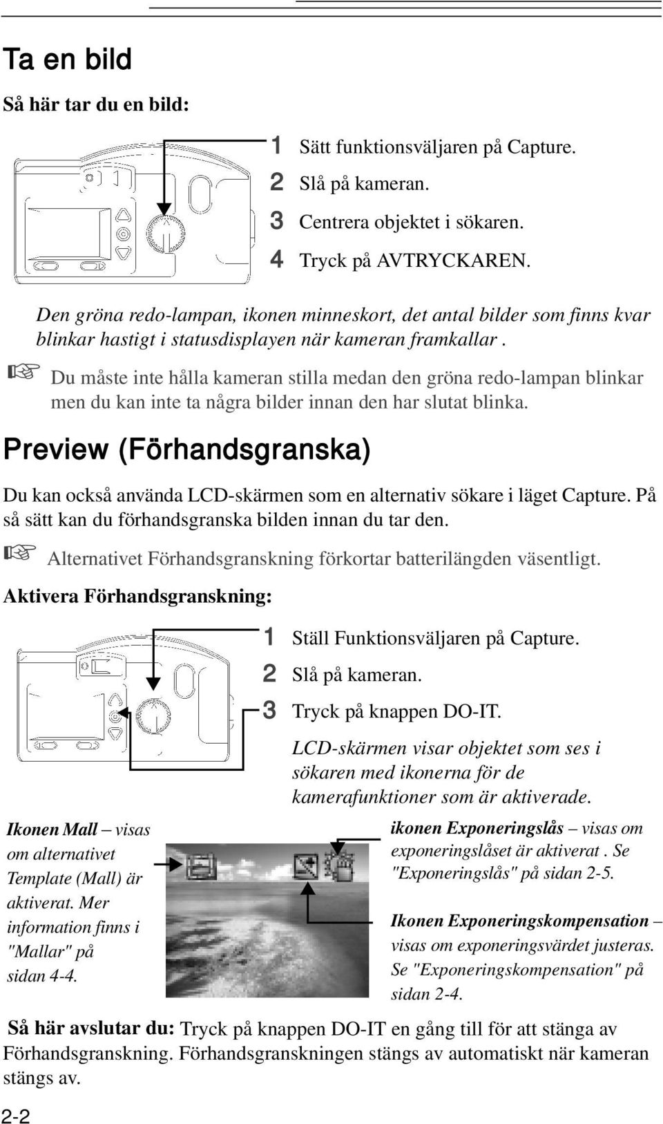 Förhandsgranskningen stängs av automatiskt när kameran stängs av. 2-2 1 Sätt funktionsväljaren på Capture. 2 Slå på kameran. 3 Centrera objektet i sökaren. 4 Tryck på AVTRYCKAREN.