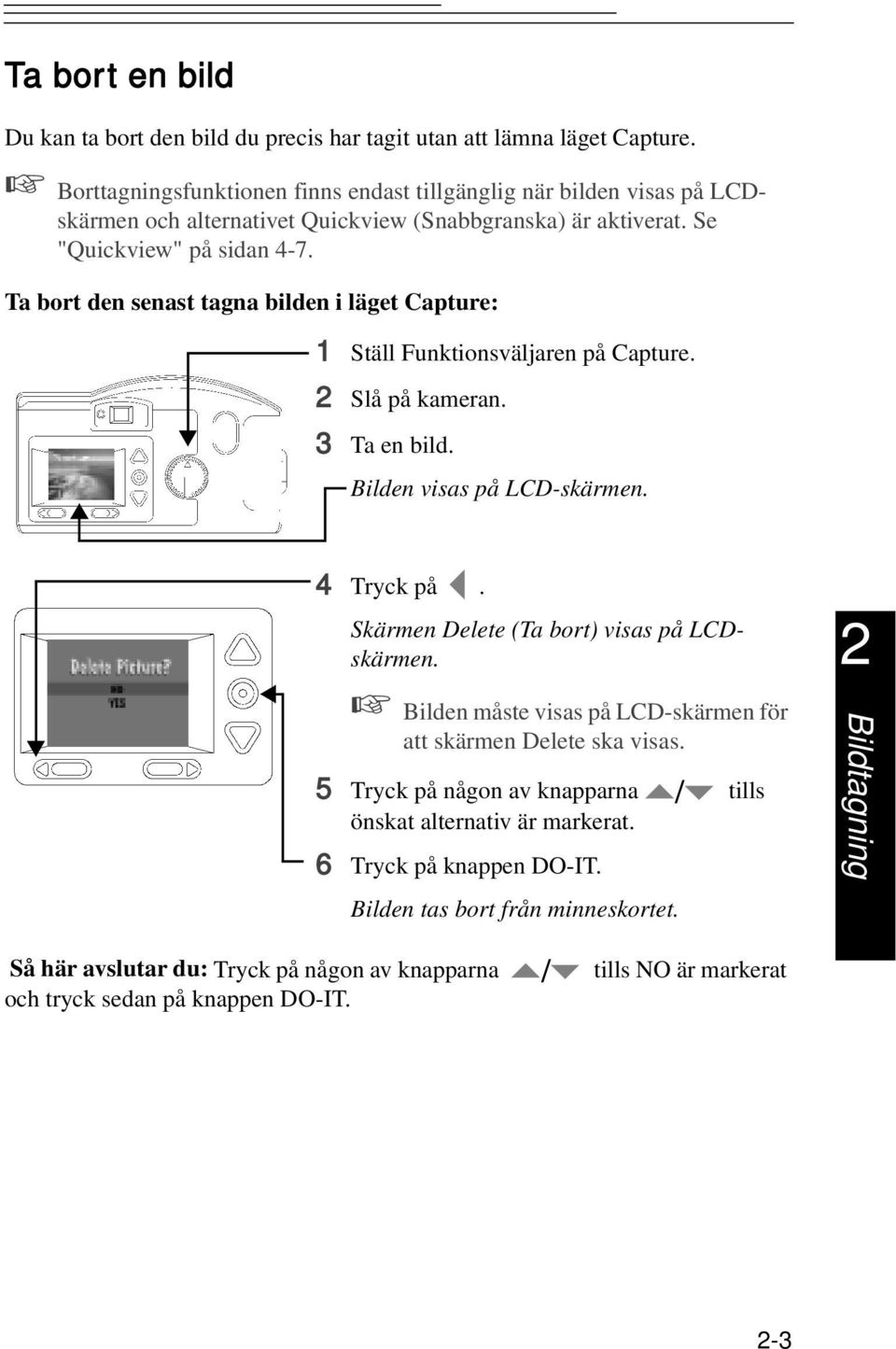 Ta bort den senast tagna bilden i läget Capture: 1 Ställ Funktionsväljaren på Capture. 2 Slå på kameran. 3 Ta en bild. Bilden visas på LCD-skärmen. 4 Tryck på.