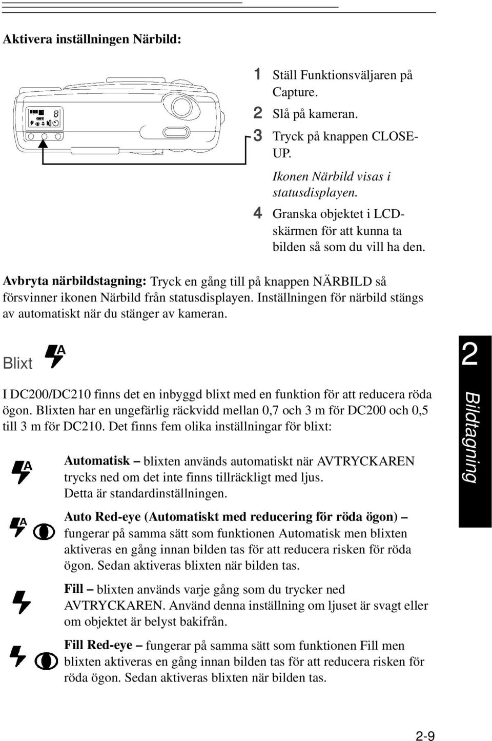 Inställningen för närbild stängs av automatiskt när du stänger av kameran. Blixt 2 I DC200/DC210 finns det en inbyggd blixt med en funktion för att reducera röda ögon.