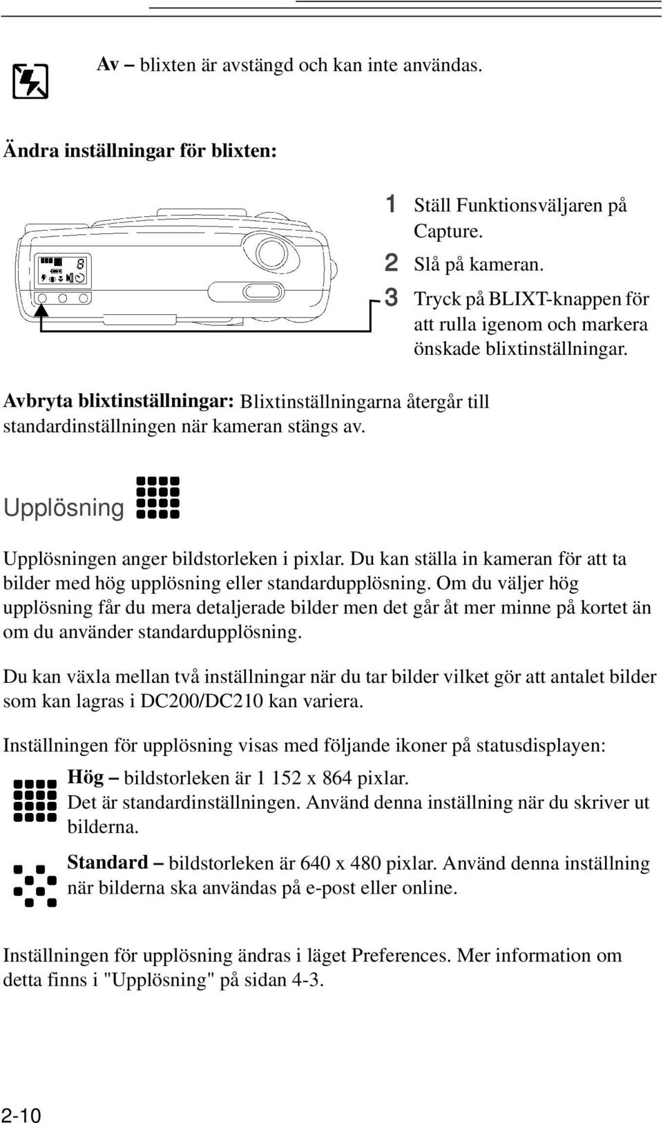 Du kan ställa in kameran för att ta bilder med hög upplösning eller standardupplösning.