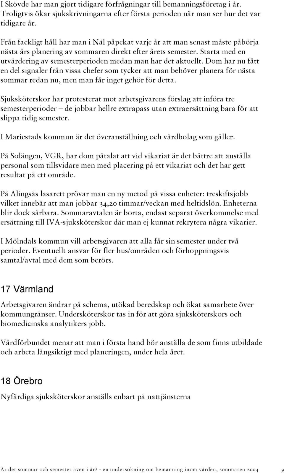 Starta med en utvärdering av semesterperioden medan man har det aktuellt.