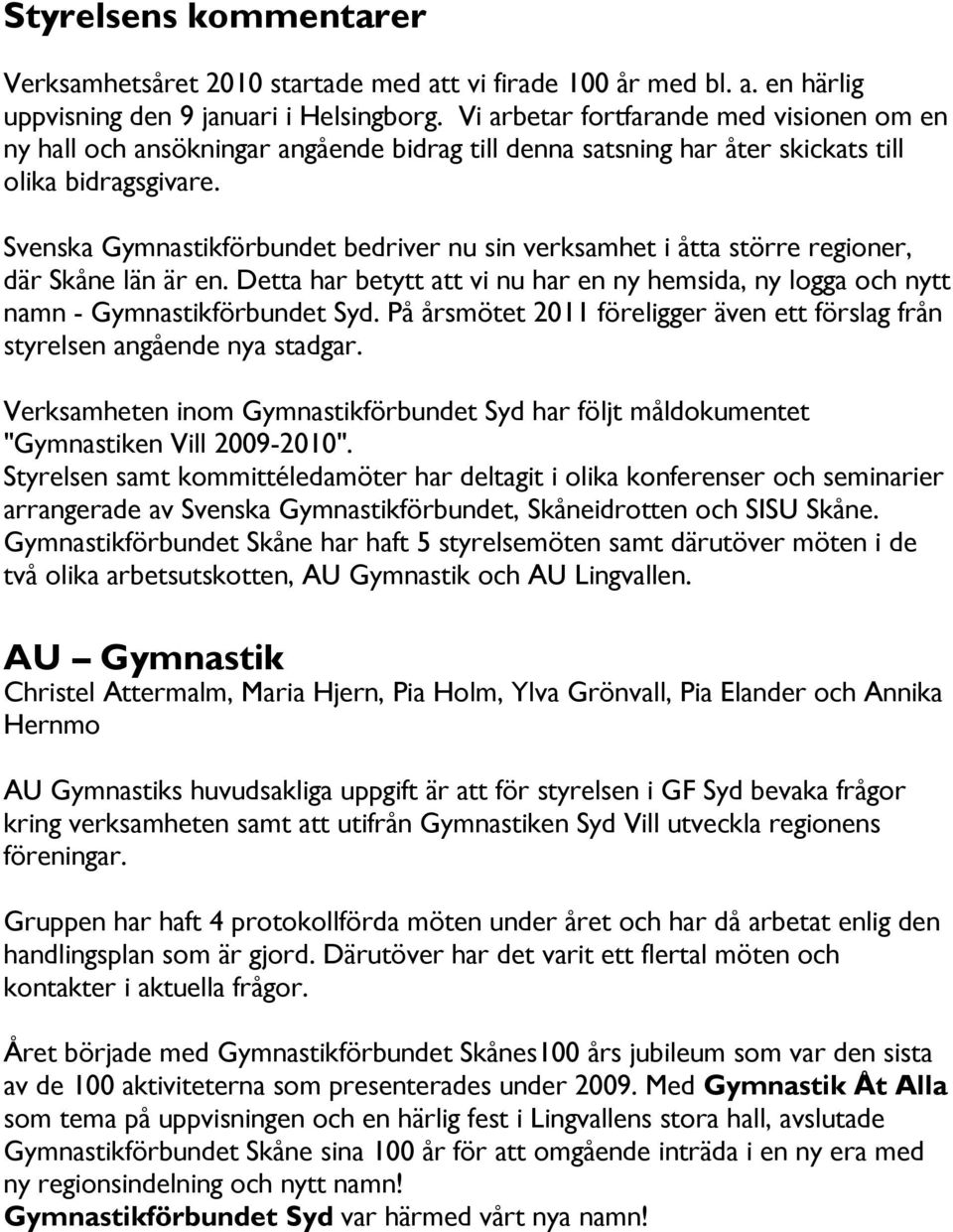 Svenska Gymnastikförbundet bedriver nu sin verksamhet i åtta större regioner, där Skåne län är en. Detta har betytt att vi nu har en ny hemsida, ny logga och nytt namn - Gymnastikförbundet Syd.