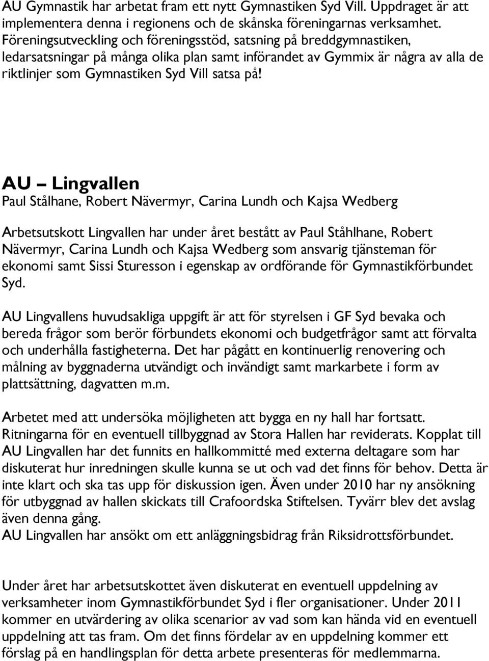 AU Lingvallen Paul Stålhane, Robert Nävermyr, Carina Lundh och Kajsa Wedberg Arbetsutskott Lingvallen har under året bestått av Paul Ståhlhane, Robert Nävermyr, Carina Lundh och Kajsa Wedberg som