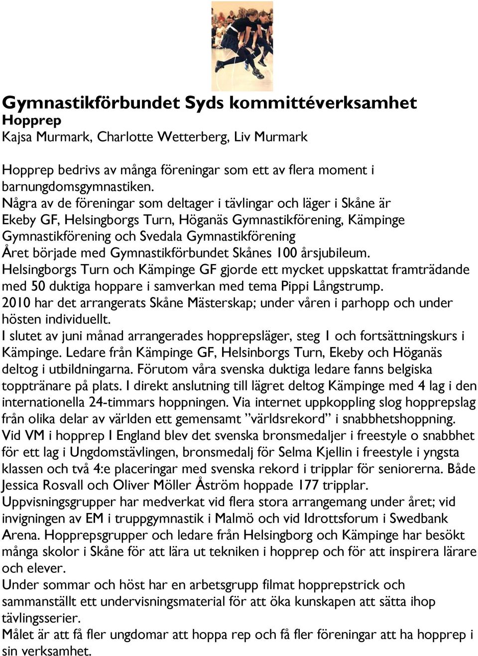 Gymnastikförbundet Skånes 100 årsjubileum. Helsingborgs Turn och Kämpinge GF gjorde ett mycket uppskattat framträdande med 50 duktiga hoppare i samverkan med tema Pippi Långstrump.