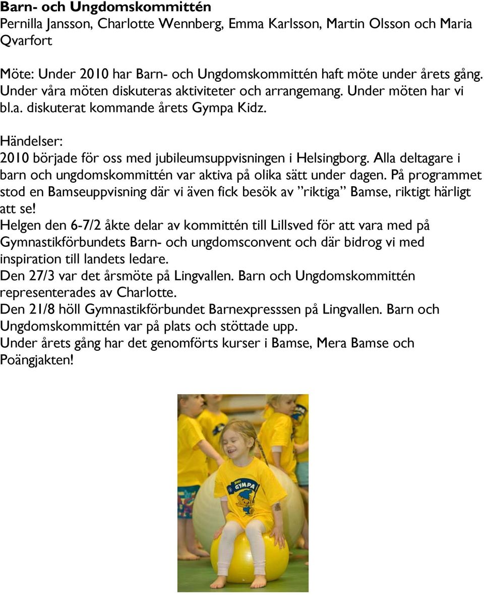 Alla deltagare i barn och ungdomskommittén var aktiva på olika sätt under dagen. På programmet stod en Bamseuppvisning där vi även fick besök av riktiga Bamse, riktigt härligt att se!