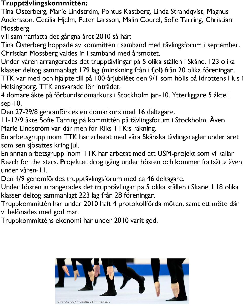 Christian Mossberg valdes in i samband med årsmötet. Under våren arrangerades det trupptävlingar på 5 olika ställen i Skåne.