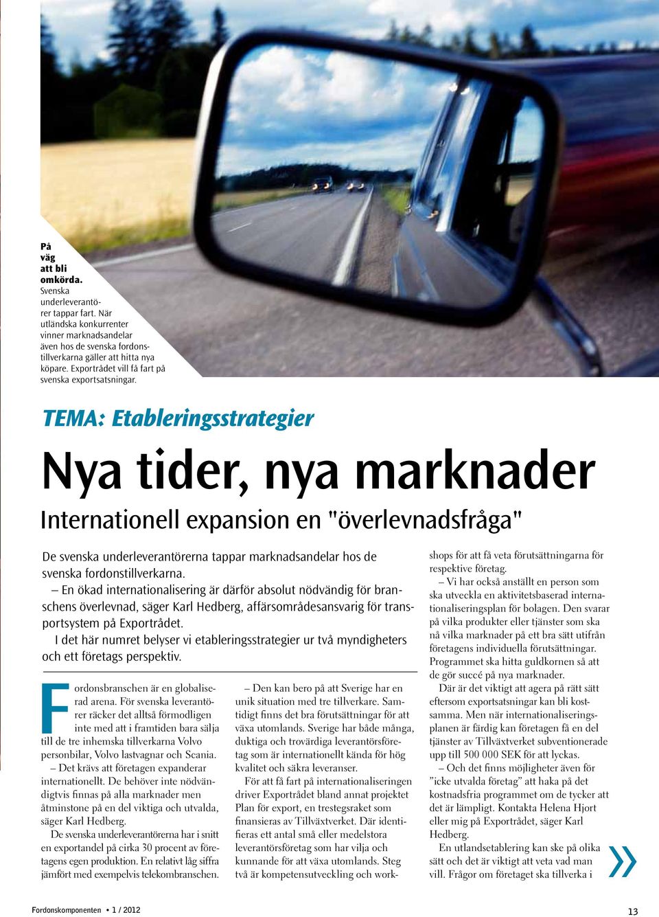 TEMA: Etableringsstrategier Nya tider, nya marknader Internationell expansion en "överlevnadsfråga" De svenska underleverantörerna tappar marknadsandelar hos de svenska fordonstillverkarna.