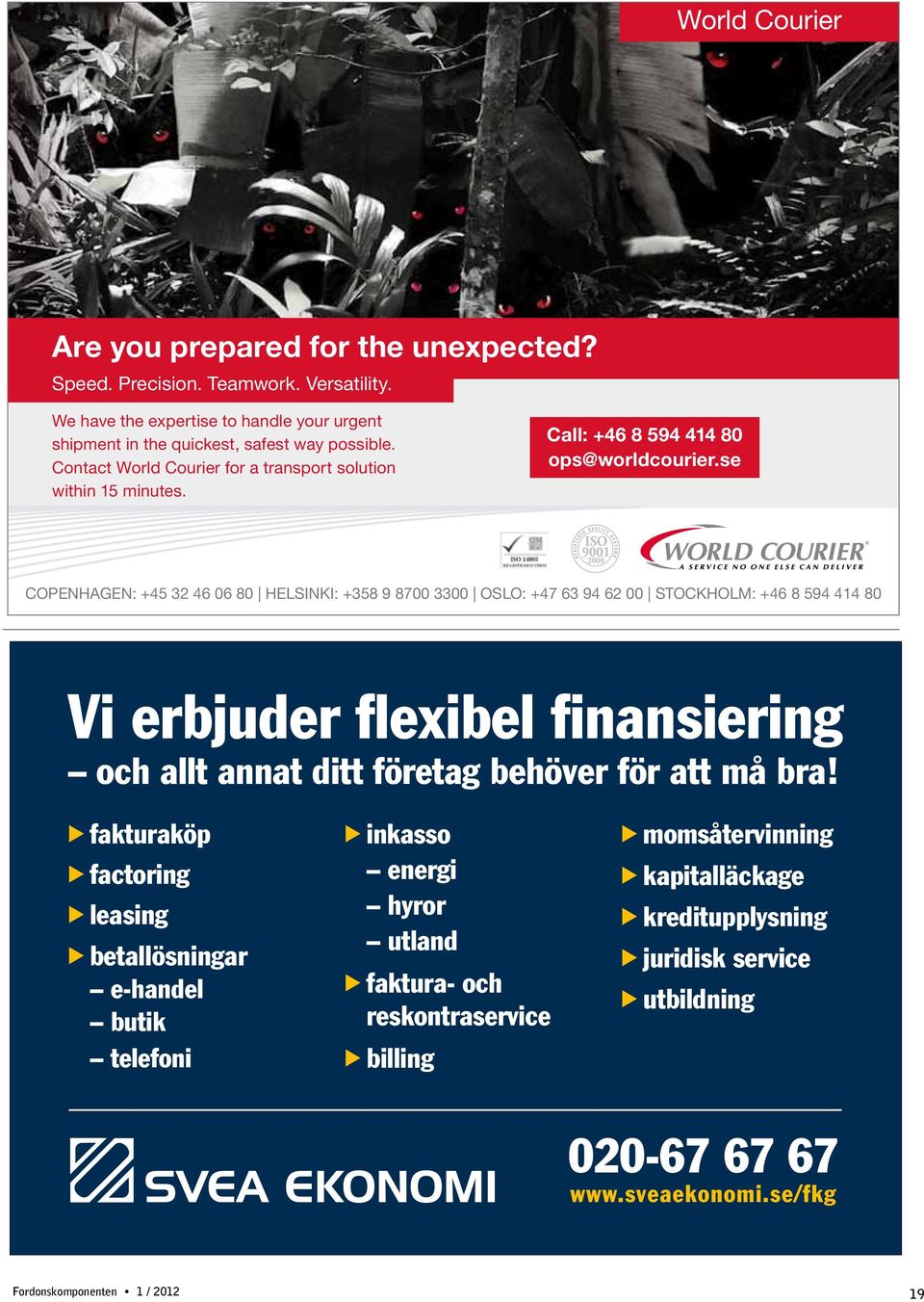 se COPENHAGEN: +45 32 46 06 80 HELSINKI: +358 9 8700 3300 OSLO: +47 63 94 62 00 STOCKHOLM: +46 8 594 414 80 Vi erbjuder flexibel finansiering och allt annat ditt företag behöver för att må