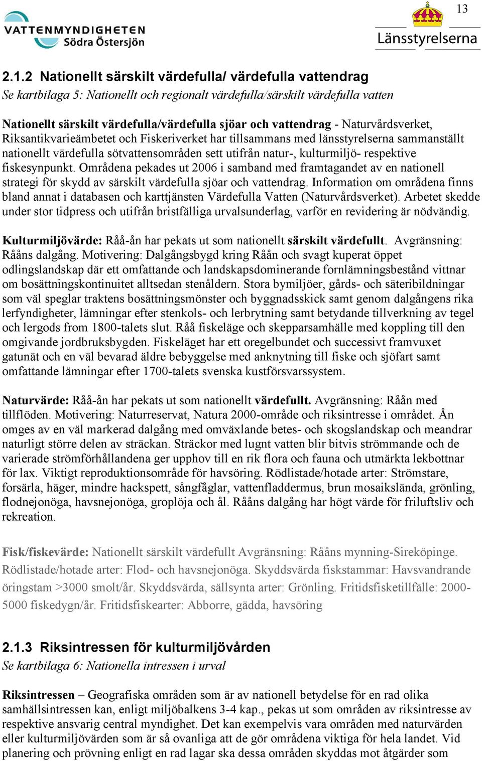 respektive fiskesynpunkt. Områdena pekades ut 2006 i samband med framtagandet av en nationell strategi för skydd av särskilt värdefulla sjöar och vattendrag.