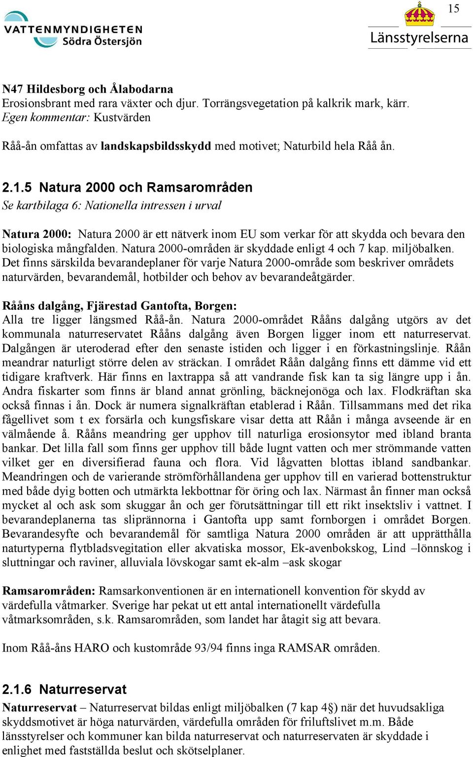 5 Natura 2000 och Ramsarområden Se kartbilaga 6: Nationella intressen i urval Natura 2000: Natura 2000 är ett nätverk inom EU som verkar för att skydda och bevara den biologiska mångfalden.