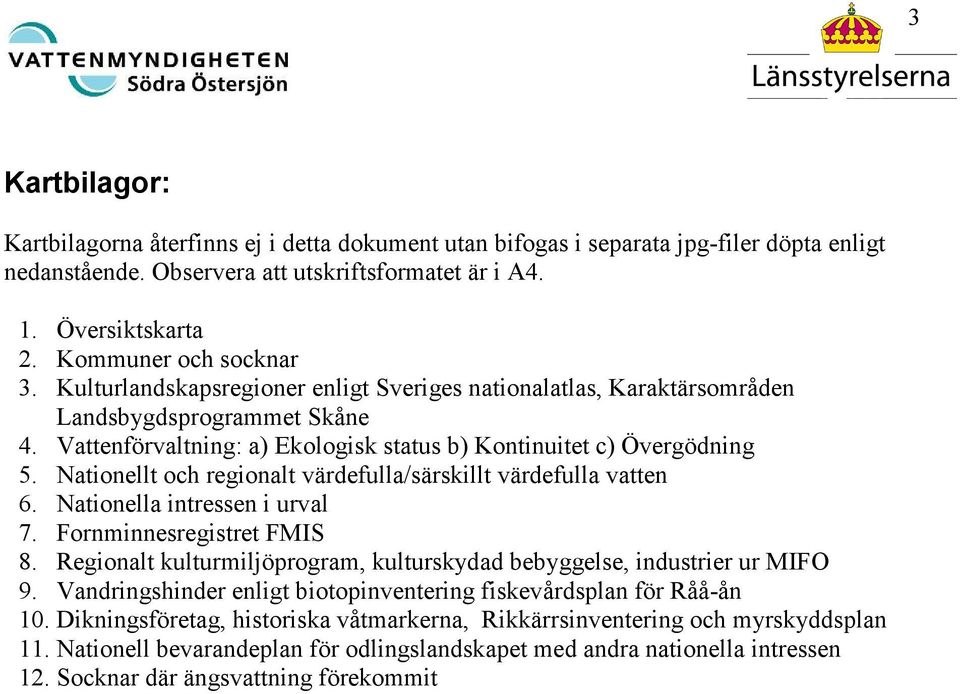 Nationellt och regionalt värdefulla/särskillt värdefulla vatten 6. Nationella intressen i urval 7. Fornminnesregistret FMIS 8.