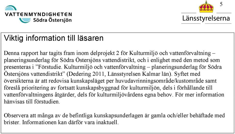 Syftet med översikterna är att redovisa kunskapsläget per huvudavrinningsområde/kustområde samt föreslå prioritering av fortsatt kunskapsbyggnad för kulturmiljön, dels i förhållande till