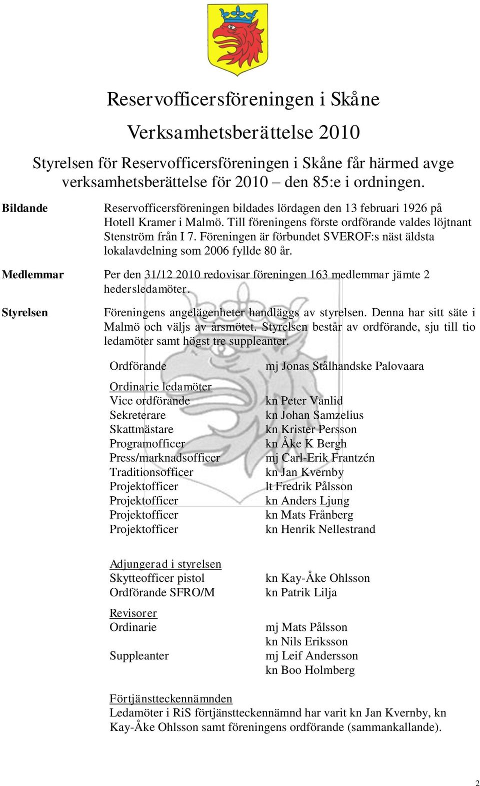 Föreningen är förbundet SVEROF:s näst äldsta lokalavdelning som 2006 fyllde 80 år. Medlemmar Per den 31/12 2010 redovisar föreningen 163 medlemmar jämte 2 hedersledamöter.