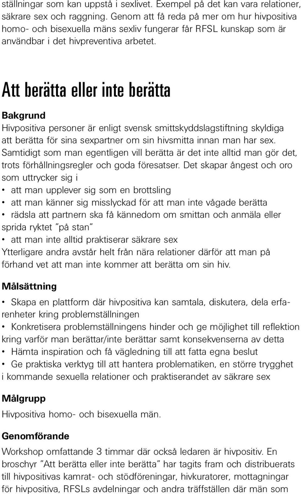 Att berätta eller inte berätta Bakgrund Hivpositiva personer är enligt svensk smittskyddslagstiftning skyldiga att berätta för sina sexpartner om sin hivsmitta innan man har sex.