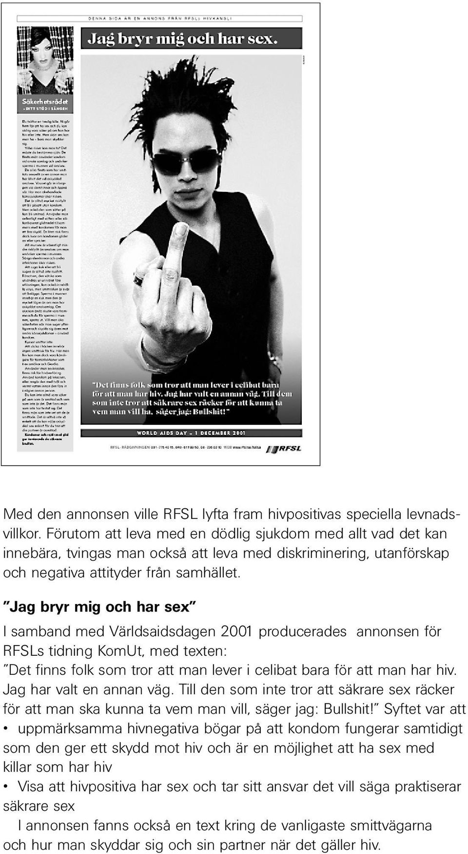 Jag bryr mig och har sex I samband med Världsaidsdagen 2001 producerades annonsen för RFSLs tidning KomUt, med texten: Det finns folk som tror att man lever i celibat bara för att man har hiv.
