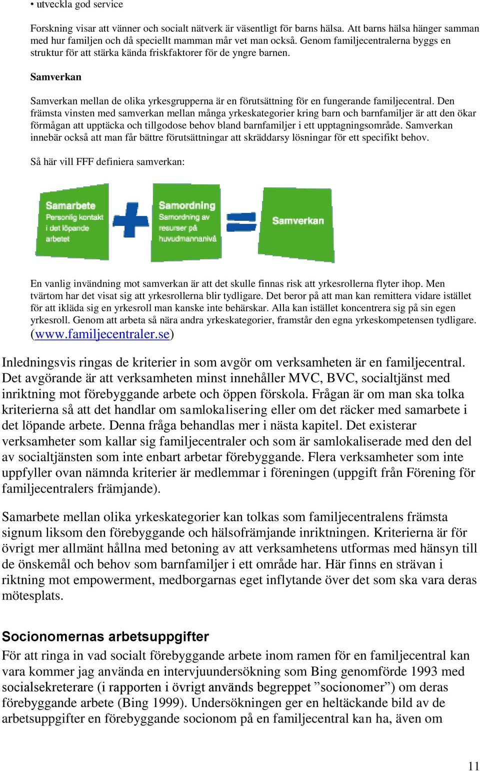 Samverkan Samverkan mellan de olika yrkesgrupperna är en förutsättning för en fungerande familjecentral.