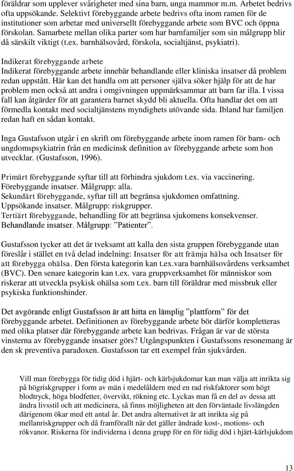 Samarbete mellan olika parter som har barnfamiljer som sin målgrupp blir då särskilt viktigt (t.ex. barnhälsovård, förskola, socialtjänst, psykiatri).