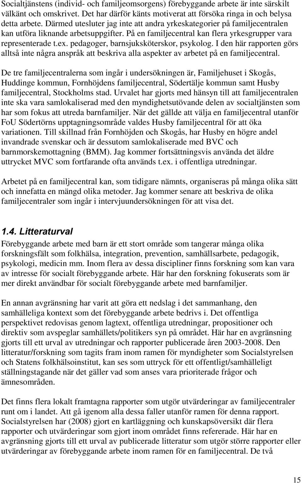 pedagoger, barnsjuksköterskor, psykolog. I den här rapporten görs alltså inte några anspråk att beskriva alla aspekter av arbetet på en familjecentral.