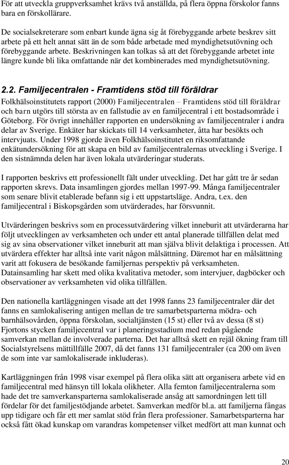 Beskrivningen kan tolkas så att det förebyggande arbetet inte längre kunde bli lika omfattande när det kombinerades med myndighetsutövning. 2.